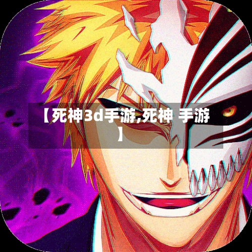 【死神3d手游,死神 手游】-第2张图片